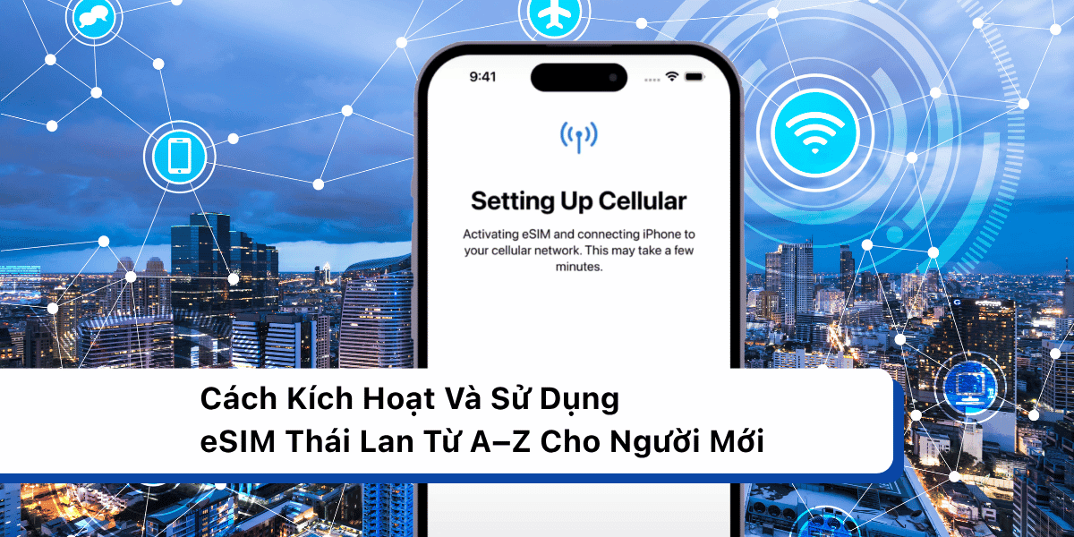 Cách Kích Hoạt Và Sử Dụng eSIM Thái Lan Từ A–Z Cho Người Mới