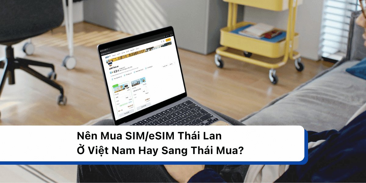Nên Mua SIM/eSIM Thái Lan Ở Việt Nam Hay Sang Thái Mua?
