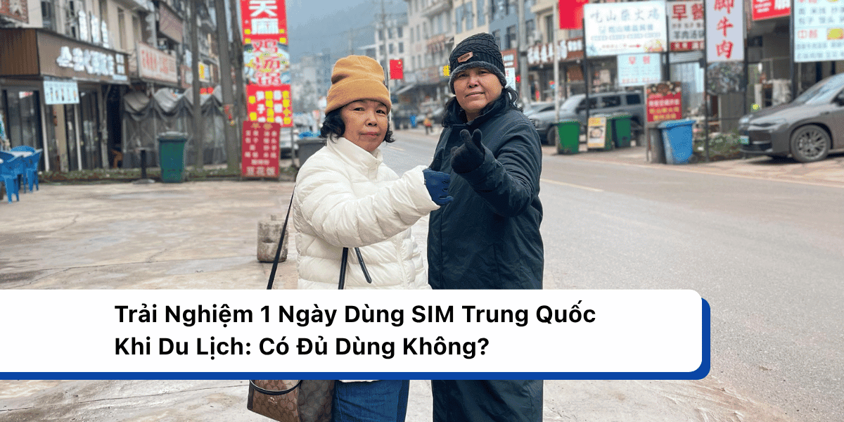 Trải Nghiệm 1 Ngày Dùng SIM Trung Quốc Khi Du Lịch: Có Đủ Dùng Không?
