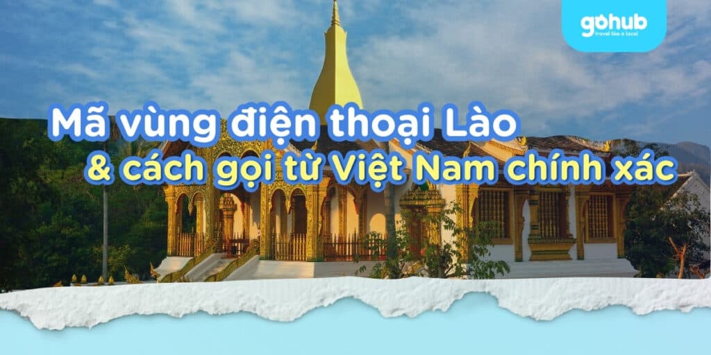Mã vùng điện thoại lào chi tiết và cách gọi điện từ Việt Nam 2025
