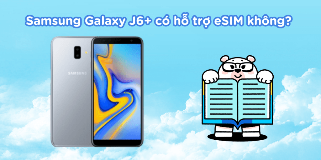 Samsung Galaxy J6+ có hỗ trợ eSIM không?