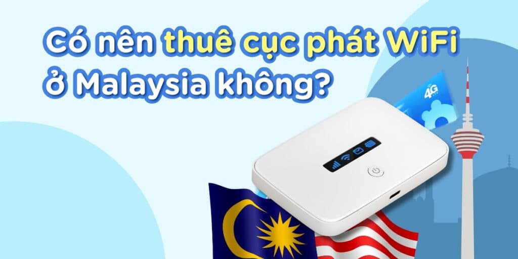 Có nên thuê cục phát WiFi ở Malaysia hay dùng eSIM?