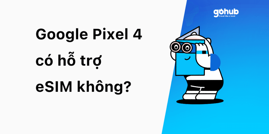 Google Pixel 4 có hỗ trợ eSIM không?