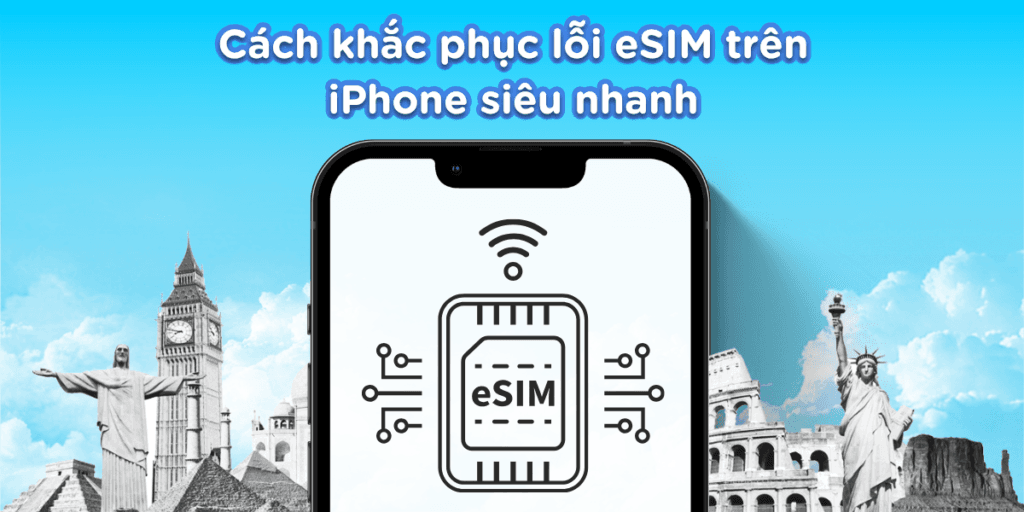 Khắc phục lỗi eSIM trên iPhone nhanh chóng – Hướng dẫn chi tiết